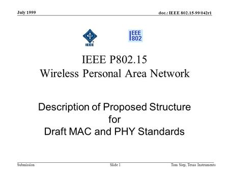 Doc.: IEEE 802.15-99/042r1 Submission July 1999 Tom Siep, Texas InstrumentsSlide 1 Description of Proposed Structure for Draft MAC and PHY Standards IEEE.