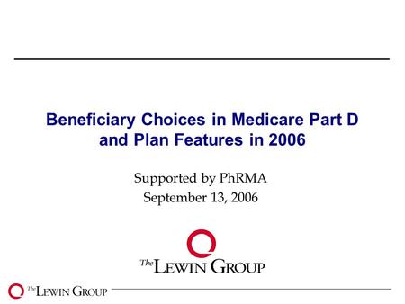 0 Beneficiary Choices in Medicare Part D and Plan Features in 2006 Supported by PhRMA September 13, 2006.
