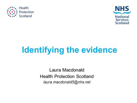 Identifying the evidence Laura Macdonald Health Protection Scotland