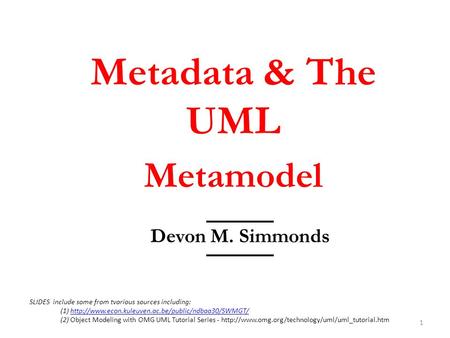 1 Devon M. Simmonds Metadata & The UML Metamodel SLIDES include some from tvarious sources including: (1)