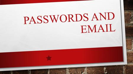 PASSWORDS AND EMAIL. PASSWORDS It is important to make a good password. Stops others from stealing your information. Stops others from stealing your.