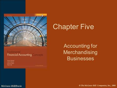 © The McGraw-Hill Companies, Inc., 2008 McGraw-Hill/Irwin Chapter Five Accounting for Merchandising Businesses.