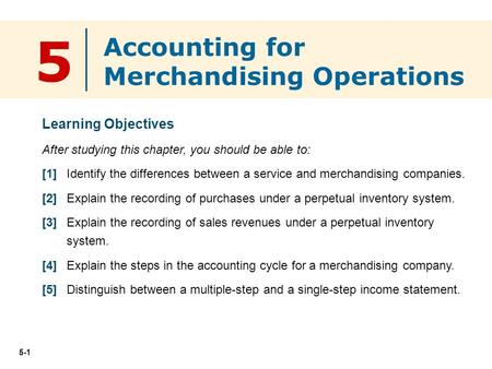 5-1 5 Learning Objectives After studying this chapter, you should be able to: [1] Identify the differences between a service and merchandising companies.