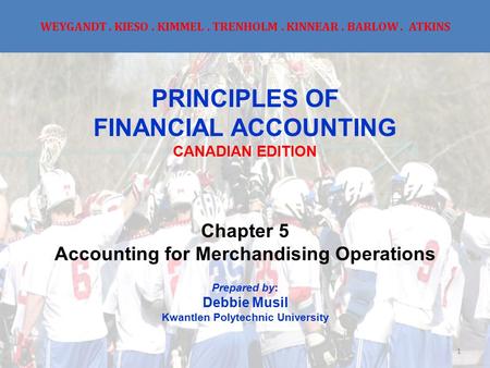 WEYGANDT. KIESO. KIMMEL. TRENHOLM. KINNEAR. BARLOW. ATKINS PRINCIPLES OF FINANCIAL ACCOUNTING CANADIAN EDITION Chapter 5 Accounting for Merchandising Operations.