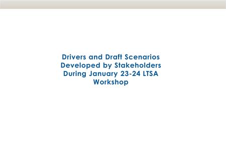 PRESENTED TO PRESENTED BY Scenario Development Stakeholder Workshop #2 2014 ERCOT Long Term System Assessment Drivers and Draft Scenarios Developed by.