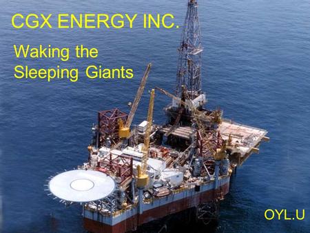 CGX ENERGY INC. Waking the Sleeping Giants OYL.U.