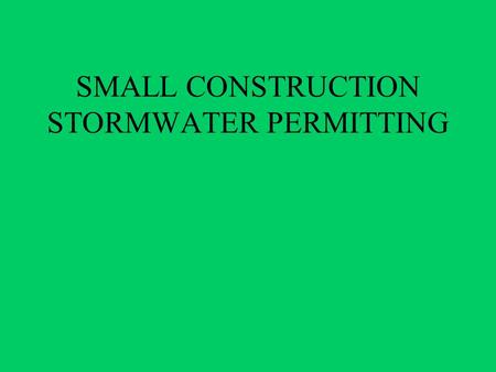 SMALL CONSTRUCTION STORMWATER PERMITTING. STORMWATER GENERAL PERMIT FOR SMALL CONSTRUCTION ACTIVITIES Construction activities regulated under this permit.