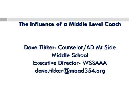 The Influence of a Middle Level Coach Dave Tikker- Counselor/AD Mt Side Middle School Executive Director- WSSAAA