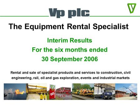 Interim Results For the six months ended 30 September 2006 Rental and sale of specialist products and services to construction, civil engineering, rail,