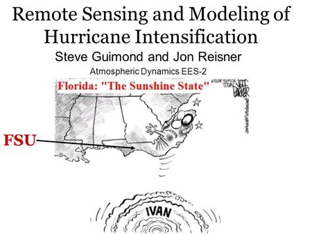 Remote Sensing and Modeling of Hurricane Intensification Steve Guimond and Jon Reisner Atmospheric Dynamics EES-2 FSU.