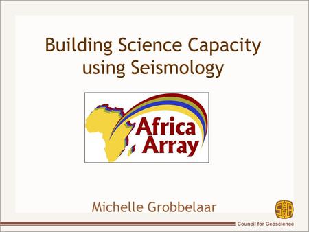 Building Science Capacity using Seismology Michelle Grobbelaar.