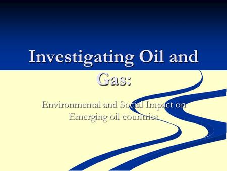 Investigating Oil and Gas: Environmental and Social Impact on Emerging oil countries.