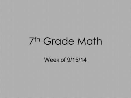 7 th Grade Math Week of 9/15/14. Monday: Bell Work –25 = 7h + 3 Solve the equations TURN IN WORKBOOK PAGE 102!!