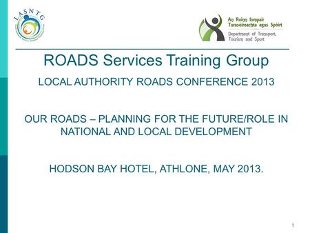 1 ROADS Services Training Group LOCAL AUTHORITY ROADS CONFERENCE 2013 OUR ROADS – PLANNING FOR THE FUTURE/ROLE IN NATIONAL AND LOCAL DEVELOPMENT HODSON.