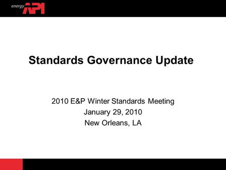 Standards Governance Update 2010 E&P Winter Standards Meeting January 29, 2010 New Orleans, LA.