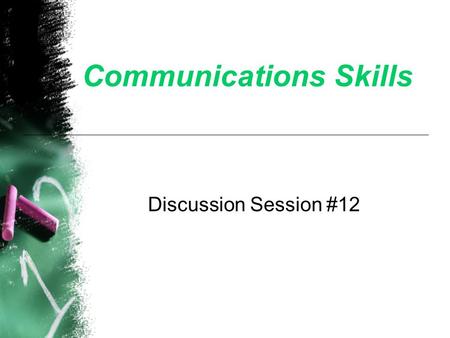 Communications Skills Discussion Session #12. Definition of Communication Skills Understand and adapt to your audience — helping others learn Express.