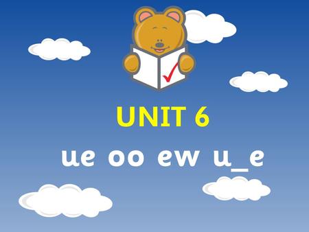 UNIT 6 ue oo ew u_e. Day 1 What we’re learning: To read words containing the phoneme /ue/. How did we do? We can recognise at least 4 ways of representing.