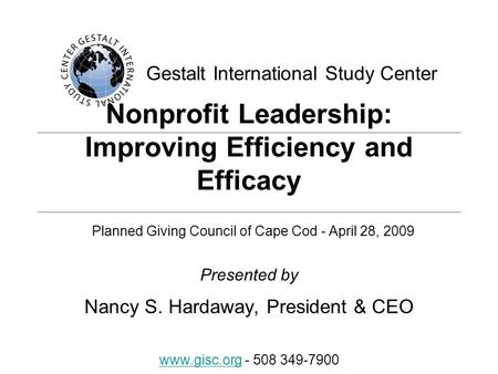 Gestalt International Study Center Nonprofit Leadership: Improving Efficiency and Efficacy Presented by Nancy S. Hardaway, President & CEO Planned Giving.
