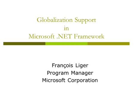 Globalization Support in Microsoft.NET Framework François Liger Program Manager Microsoft Corporation.