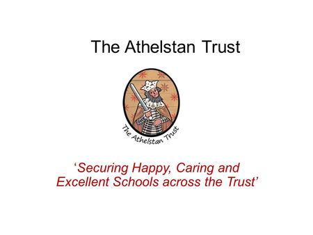 The Athelstan Trust ‘Securing Happy, Caring and Excellent Schools across the Trust’