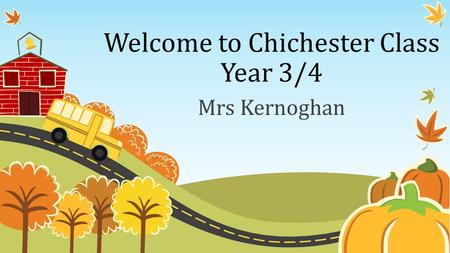 Welcome to Chichester Class Year 3/4 Mrs Kernoghan.