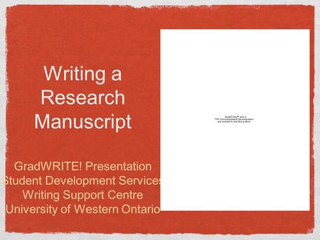 Writing a Research Manuscript GradWRITE! Presentation Student Development Services Writing Support Centre University of Western Ontario.