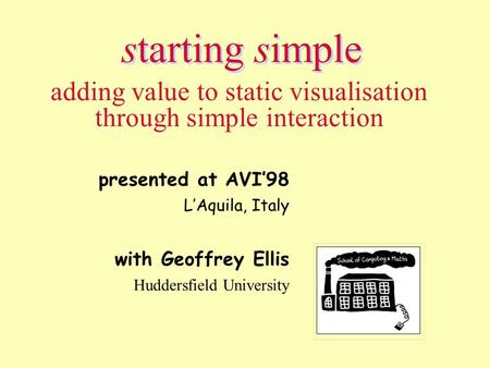 Starting simple dix & ellis avi ’98 1 presented at AVI’98 L’Aquila, Italy with Geoffrey Ellis Huddersfield University starting simple adding value to static.