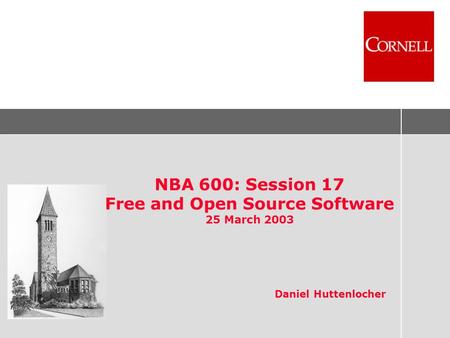 NBA 600: Session 17 Free and Open Source Software 25 March 2003 Daniel Huttenlocher.