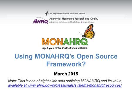Using MONAHRQ’s Open Source Framework? March 2015 Note: This is one of eight slide sets outlining MONAHRQ and its value, available at www.ahrq.gov/professionals/systems/monahrq/resources/