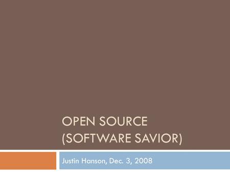 OPEN SOURCE (SOFTWARE SAVIOR) Justin Hanson, Dec. 3, 2008.