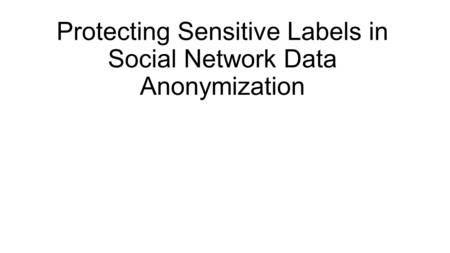 Protecting Sensitive Labels in Social Network Data Anonymization.