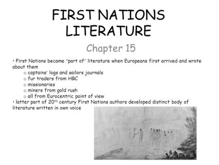 FIRST NATIONS LITERATURE Chapter 15 First Nations became “ part of ” literature when Europeans first arrived and wrote about them o captains ’ logs and.