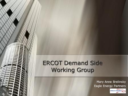 ERCOT Demand Side Working Group Mary Anne Brelinsky Eagle Energy Partners.