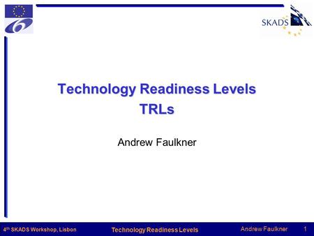 Andrew Faulkner1 Technology Readiness Levels 4 th SKADS Workshop, Lisbon Technology Readiness Levels TRLs Andrew Faulkner.