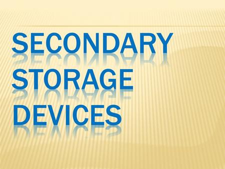  Secondary storage (or external memory) - is not directly accessible by the CPU. Secondary storage does not loose the data when the device is powered.