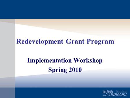 Redevelopment Grant Program Implementation Workshop Spring 2010.