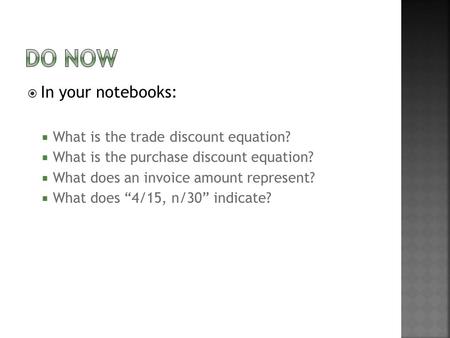  In your notebooks:  What is the trade discount equation?  What is the purchase discount equation?  What does an invoice amount represent?  What does.