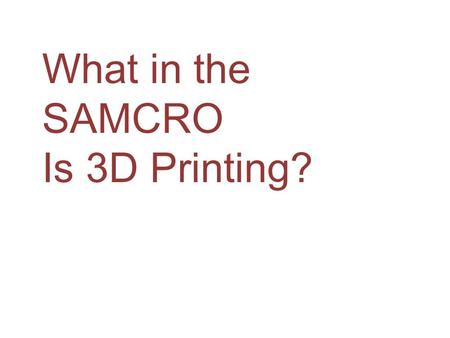 What in the SAMCRO Is 3D Printing?.