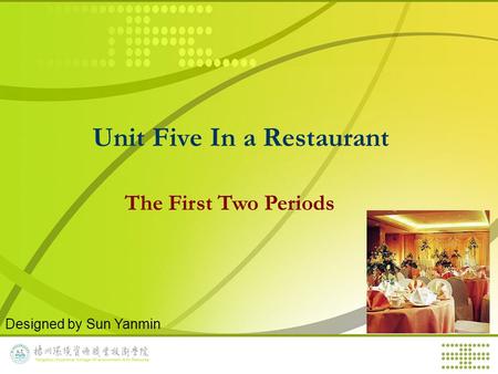 Unit Five In a Restaurant The First Two Periods Designed by Sun Yanmin.