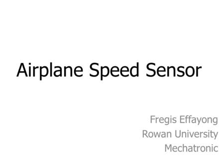 Airplane Speed Sensor Fregis Effayong Rowan University Mechatronic.