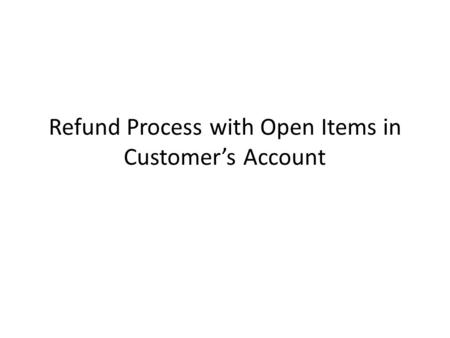 Refund Process with Open Items in Customer’s Account.