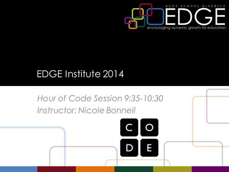 EDGE Institute 2014 Hour of Code Session 9:35-10:30 Instructor: Nicole Bonnell.