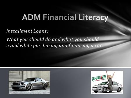 Installment Loans: What you should do and what you should avoid while purchasing and financing a car.
