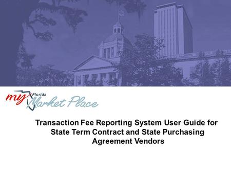 Transaction Fee Reporting System User Guide for State Term Contract and State Purchasing Agreement Vendors.