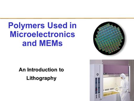Page 1 NSF STC Polymers Used in Microelectronics and MEMs An Introduction to Lithography.