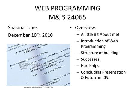 WEB PROGRAMMING M&IS 24065 Overview: – A little Bit About me! – Introduction of Web Programming – Structure of building – Successes – Hardships – Concluding.