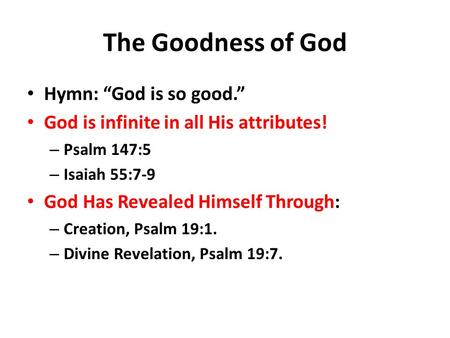 The Goodness of God Hymn: “God is so good.” God is infinite in all His attributes! – Psalm 147:5 – Isaiah 55:7-9 God Has Revealed Himself Through: – Creation,