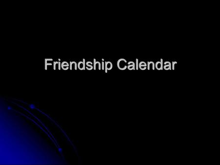 Friendship Calendar MO N TUEWENTHUFRISATSUN12345 6789101112 13141516171819 20212223242526 2728293031 1 Click here to go to February.