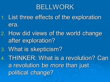 BELLWORK 1. List three effects of the exploration era. 2. How did views of the world change after exploration? 3. What is skepticism? 4. THINKER: What.