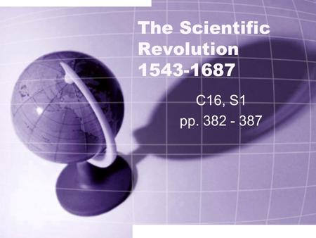 The Scientific Revolution 1543-1687 C16, S1 pp. 382 - 387.